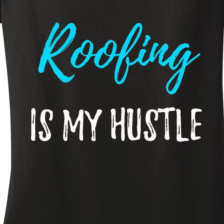 Roofing Hustle Funny Contractor or Roofer Gift Idea Women's V-Neck T-Shirt