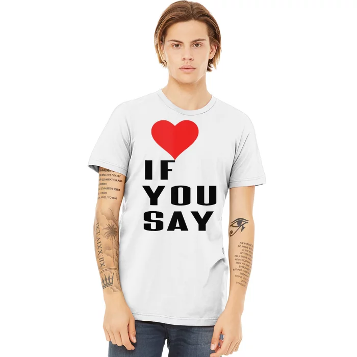 Red Heart If You Say Premium T-Shirt