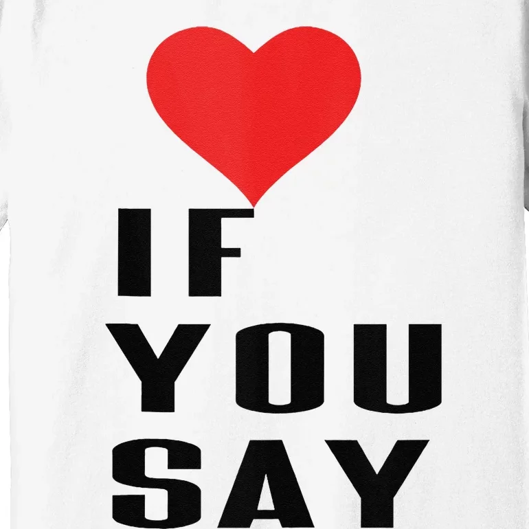 Red Heart If You Say Premium T-Shirt