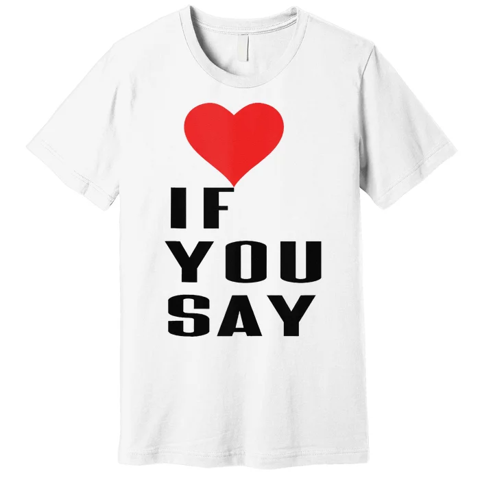 Red Heart If You Say Premium T-Shirt