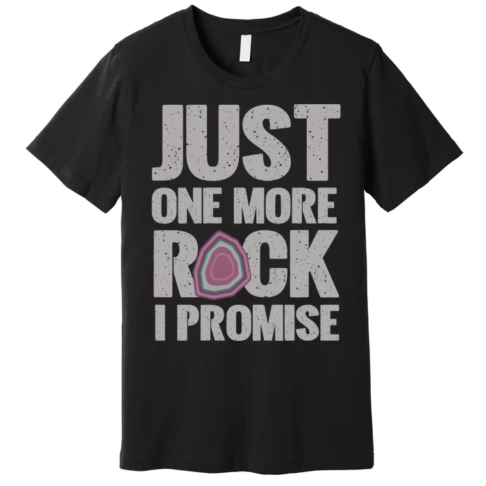 Rock Hounding Just One More Rock I Promise Geologist Premium T-Shirt