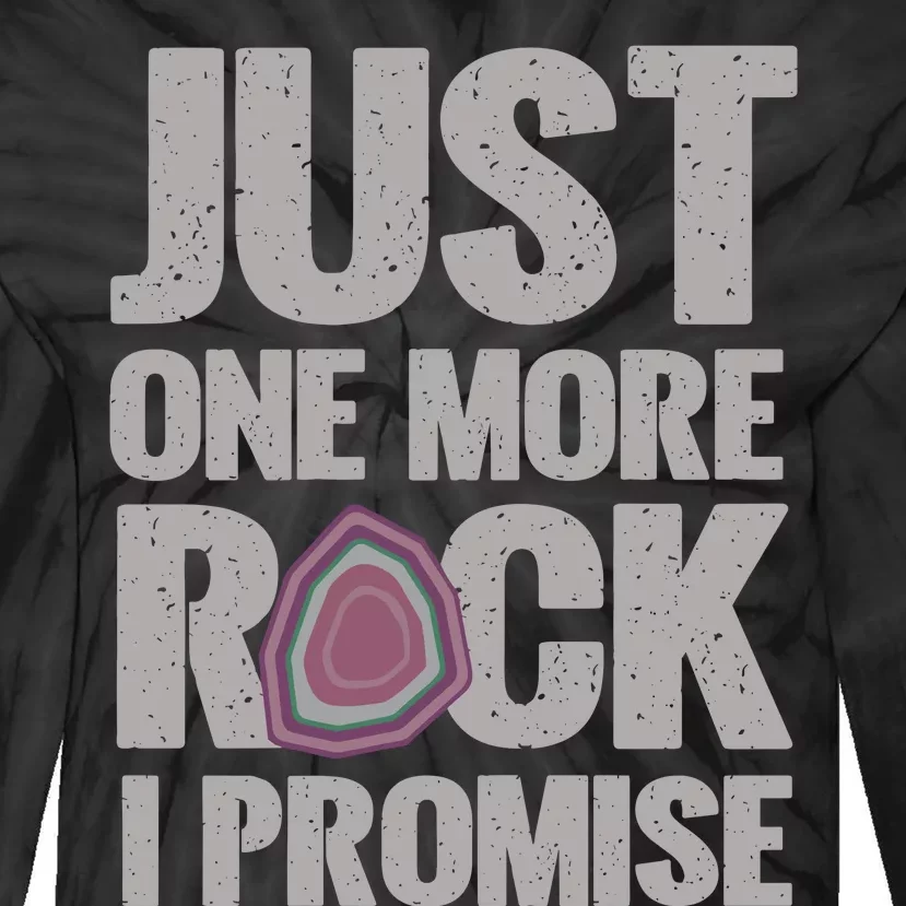 Rock Hounding Just One More Rock I Promise Geologist Tie-Dye Long Sleeve Shirt