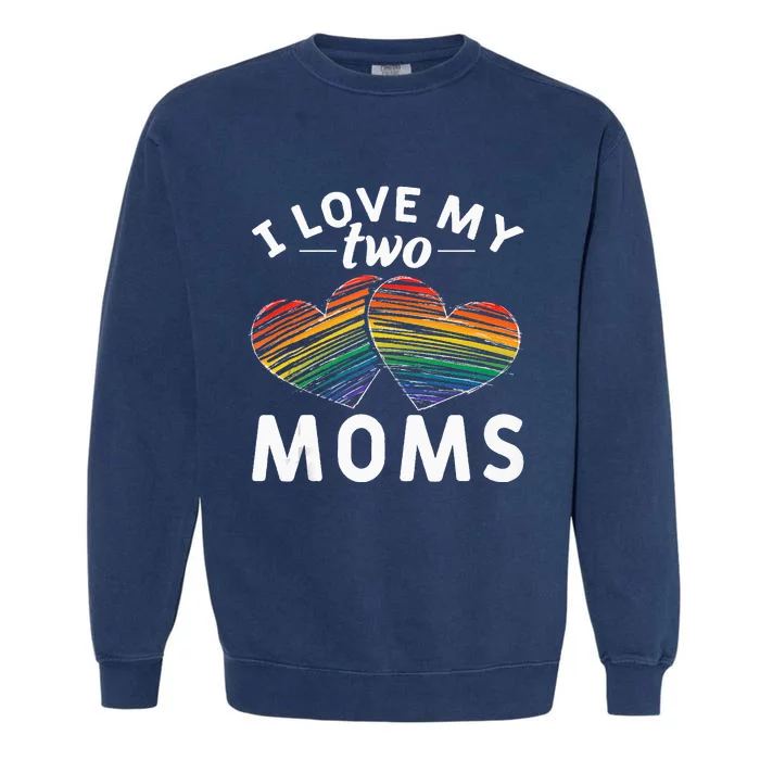 Rainbow Hearts Lesbian Pride Gift I Love My Two Moms LGBT Garment-Dyed Sweatshirt