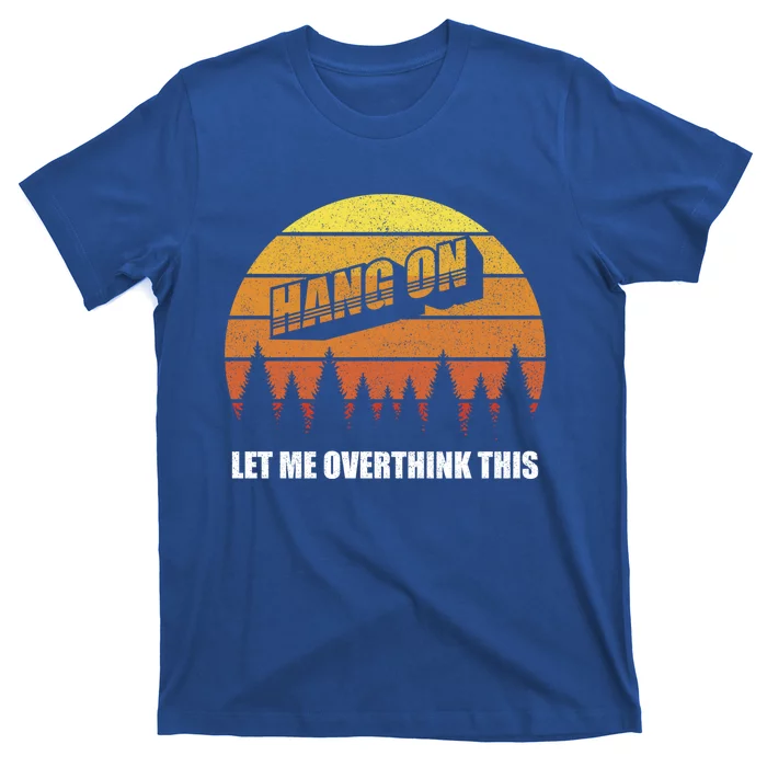 Retro Hang On Let Me Overthink This Funny Sarcastic Vintage Gift T-Shirt