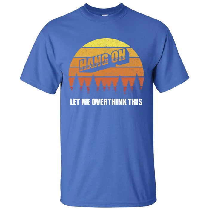 Retro Hang On Let Me Overthink This Funny Sarcastic Vintage Gift Tall T-Shirt