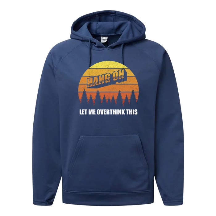 Retro Hang On Let Me Overthink This Funny Sarcastic Vintage Gift Performance Fleece Hoodie