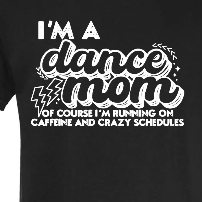 Retro I’M A Dance Mom Of Course I’M Running On Caffeine Garment-Dyed Heavyweight T-Shirt