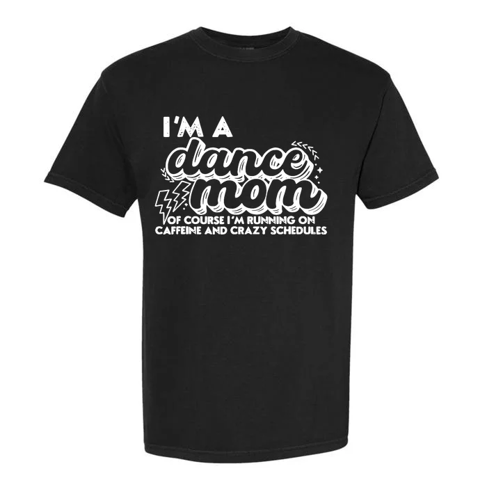 Retro I’M A Dance Mom Of Course I’M Running On Caffeine Garment-Dyed Heavyweight T-Shirt