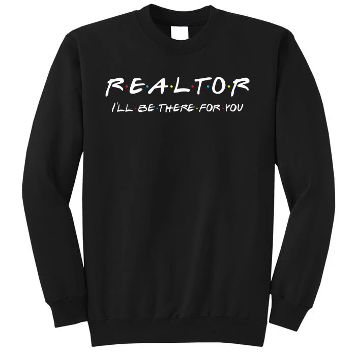 Realtor ILl Be There For You Real Estate Agent Gift Tall Sweatshirt