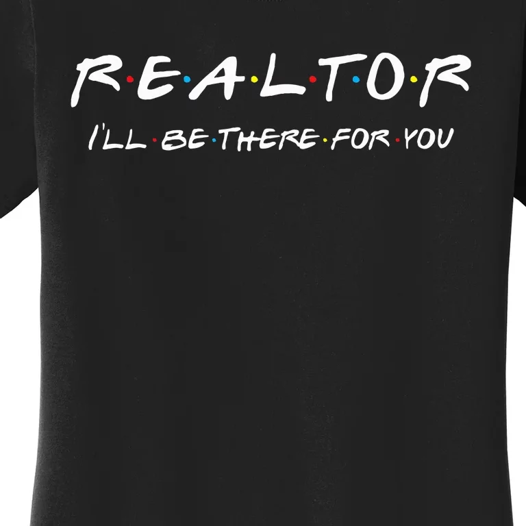 Realtor ILl Be There For You Real Estate Agent Gift Women's T-Shirt