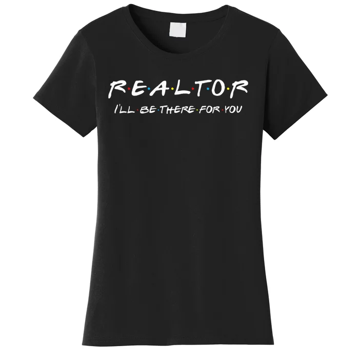 Realtor ILl Be There For You Real Estate Agent Gift Women's T-Shirt