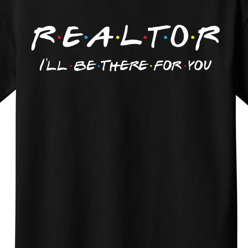 Realtor ILl Be There For You Real Estate Agent Gift Kids T-Shirt