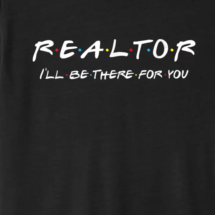 Realtor I'll Be There For You Real Estate Agent Gift ChromaSoft Performance T-Shirt