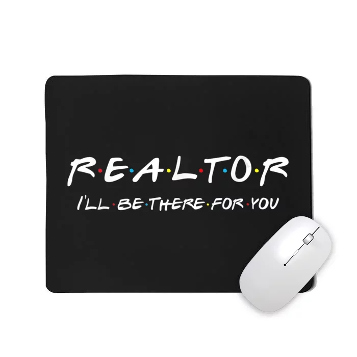 Realtor I'll Be There For You Real Estate Agent Gift Mousepad