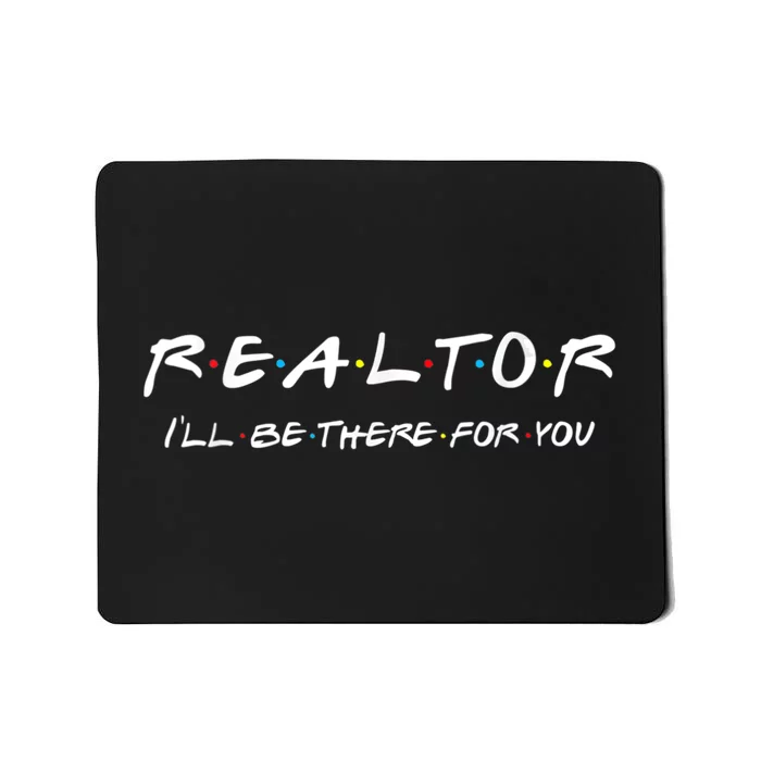 Realtor I'll Be There For You Real Estate Agent Gift Mousepad