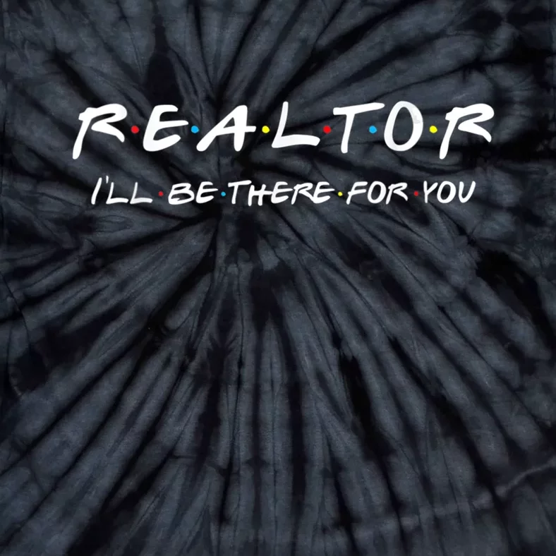 Realtor I'll Be There For You Real Estate Agent Gift Tie-Dye T-Shirt