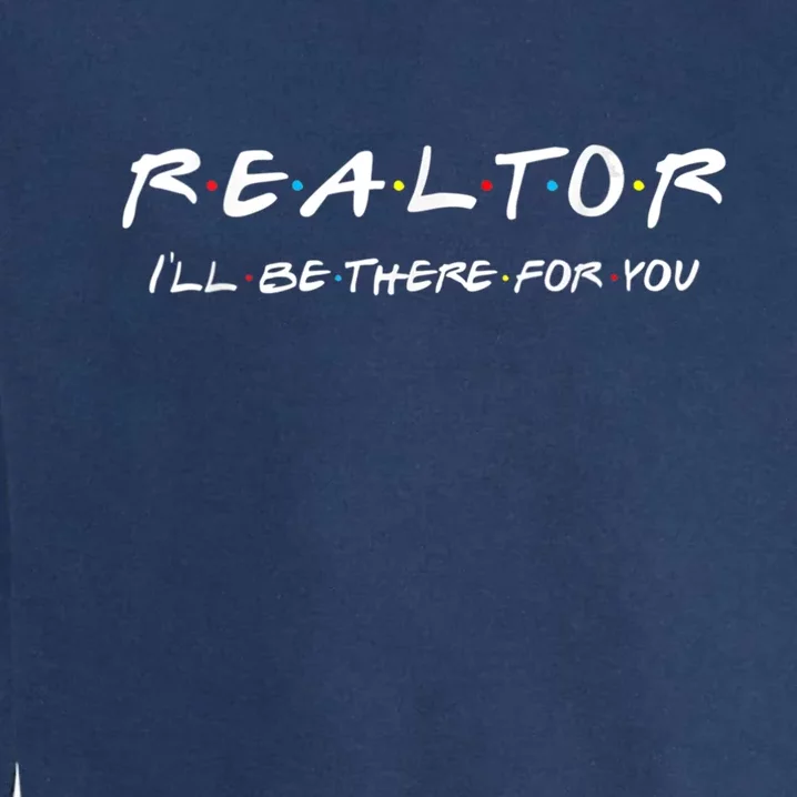 Realtor I'll Be There For You Real Estate Agent Gift Garment-Dyed Sweatshirt