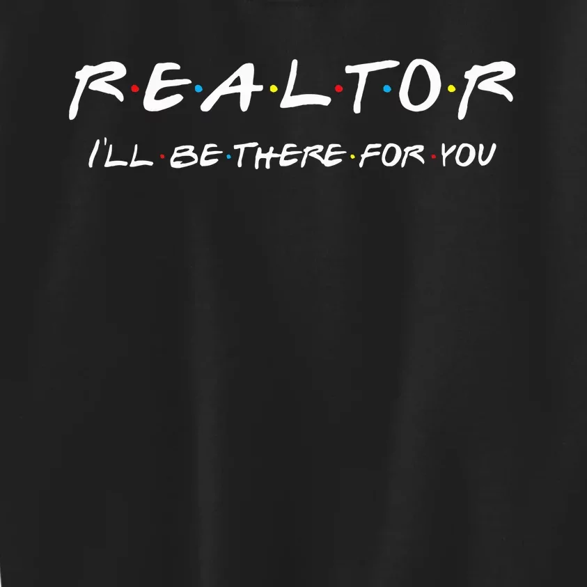 Realtor ILl Be There For You Real Estate Agent Gift Kids Sweatshirt