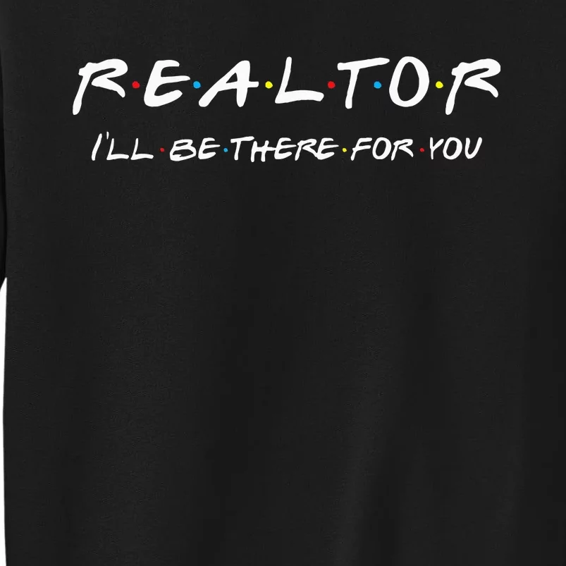 Realtor I'll be there for you Real Estate Agent Gift Sweatshirt