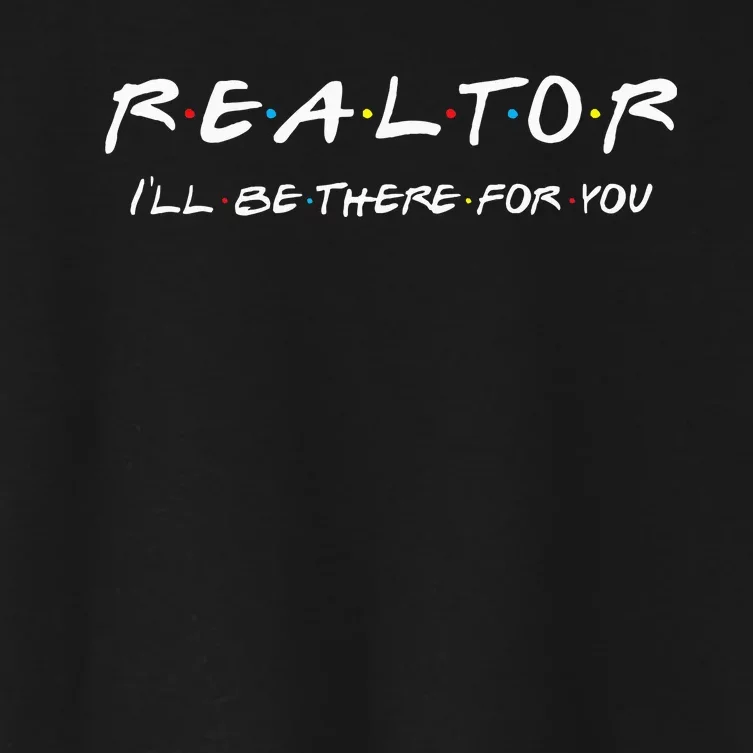 Realtor I'll be there for you Real Estate Agent Gift Women's Crop Top Tee