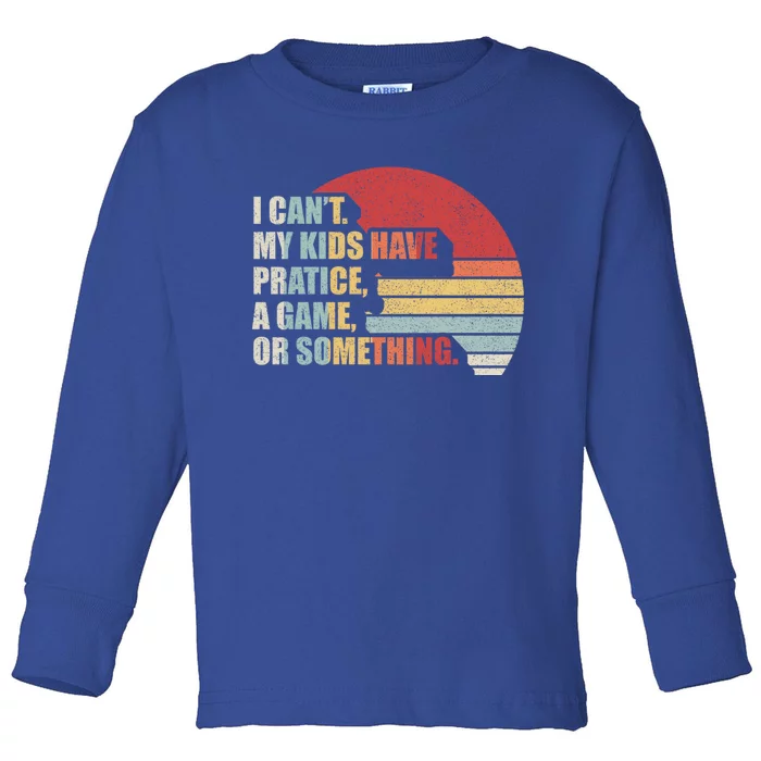 Retro I Can't My Have Practice A Game Or Something Mom Cute Gift Toddler Long Sleeve Shirt