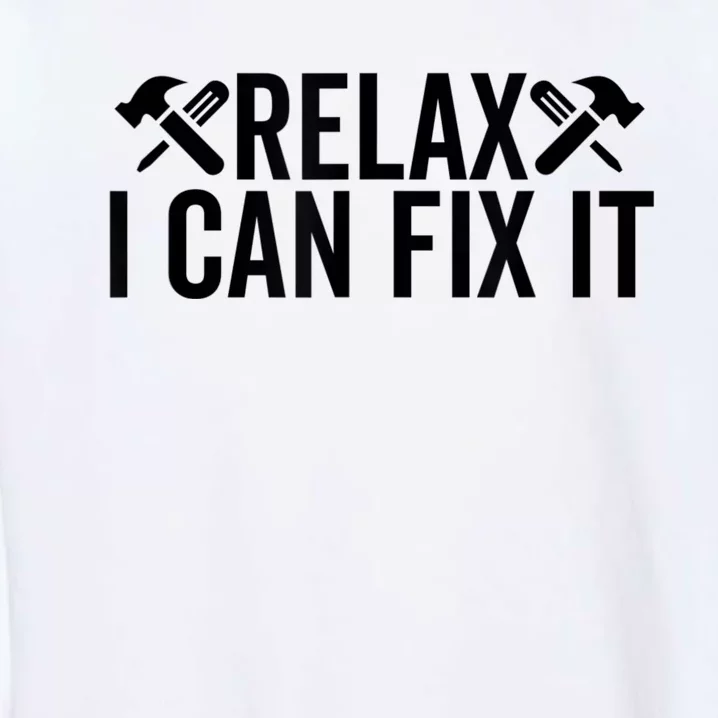 Relax I Can Fix It Funny Mechanic Handyman Repairman Humor Garment-Dyed Sweatshirt