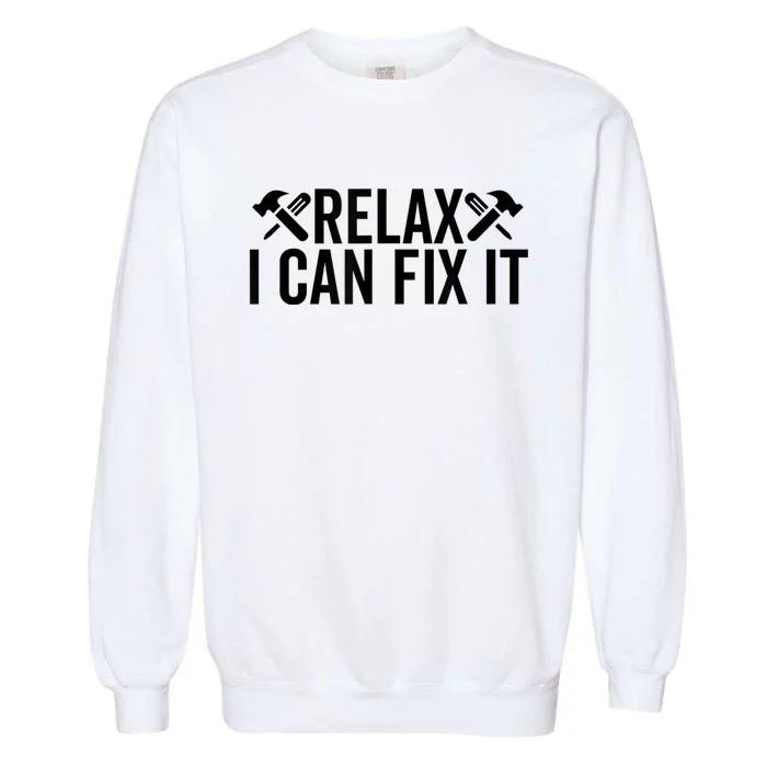 Relax I Can Fix It Funny Mechanic Handyman Repairman Humor Garment-Dyed Sweatshirt