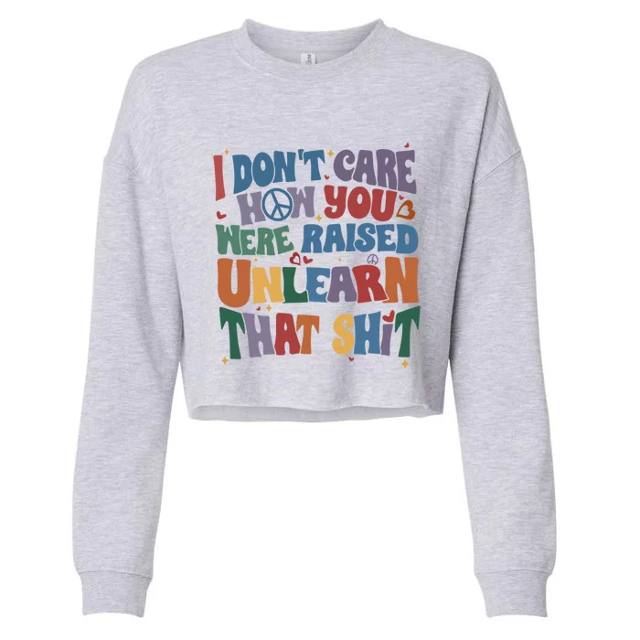 Retro I DonT Care How You Were Raised Unlearn That Lgbt Gift Cropped Pullover Crew