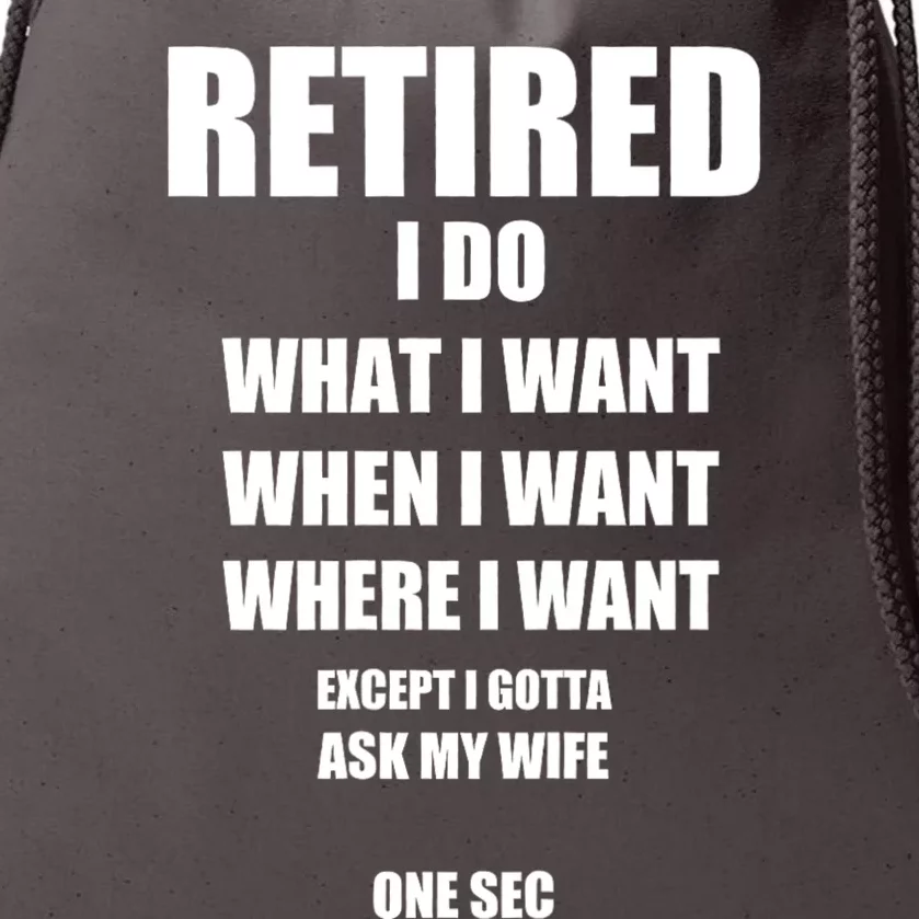 Retired I Do What I Want When I Want Ask My Wife Retirement Drawstring Bag