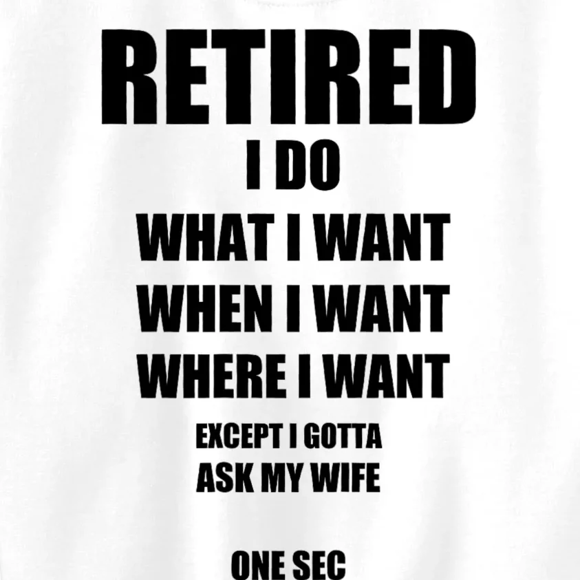 Retired I Do What I Want When I Want Ask My Wife Retirement Kids Sweatshirt