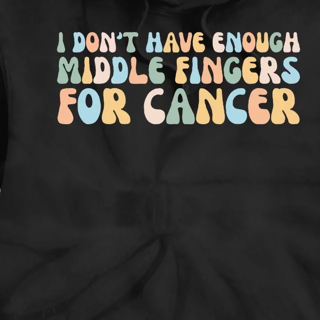 Retro I DonT Have Enough Middle Fingers For Cancer Tie Dye Hoodie