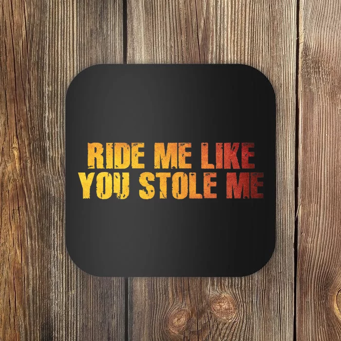 Ride Me Like You Stole Me Coaster