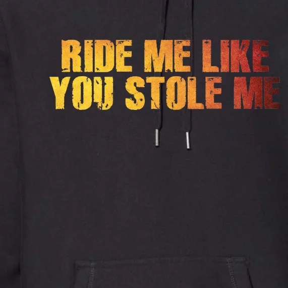 Ride Me Like You Stole Me Premium Hoodie