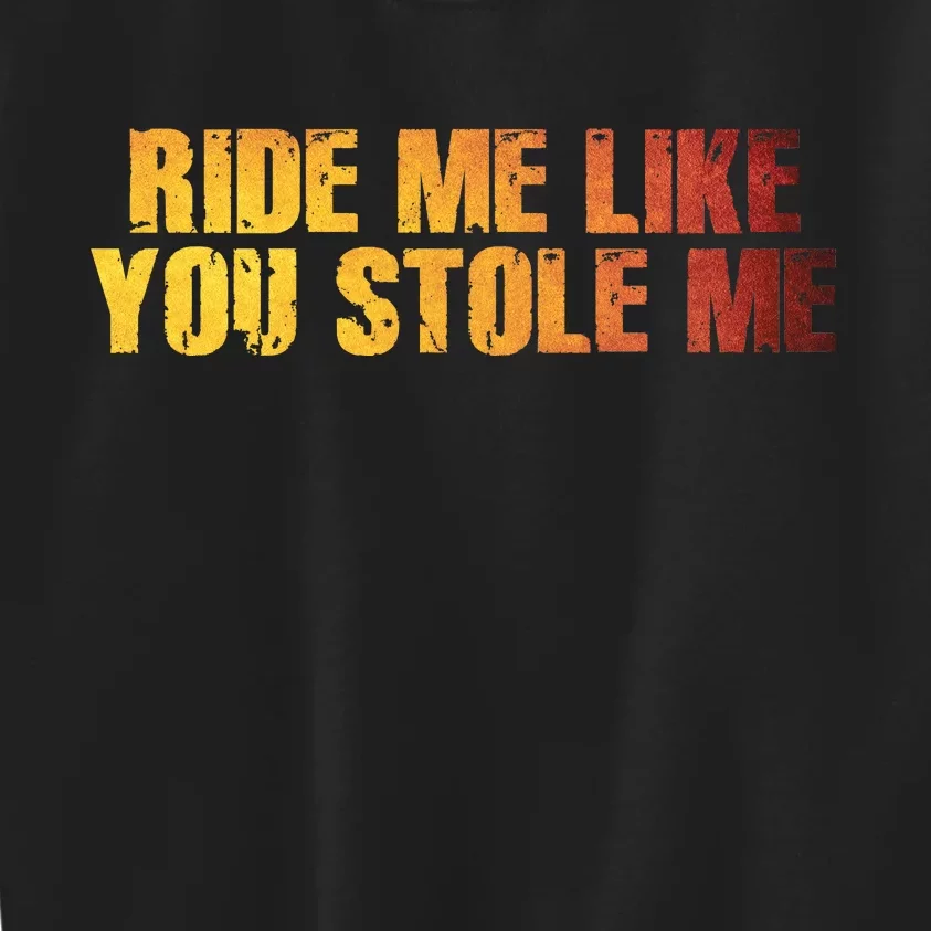 Ride Me Like You Stole Me Kids Sweatshirt