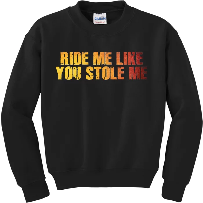 Ride Me Like You Stole Me Kids Sweatshirt