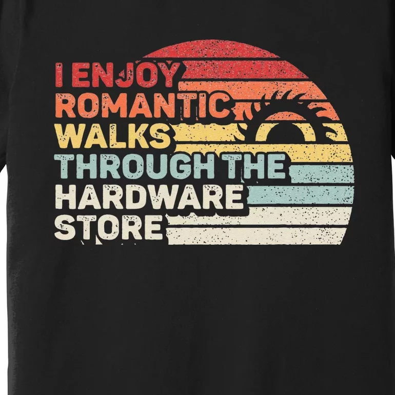 Retro I Enjoy Romantic Walks Through The Hardware Store Premium T-Shirt