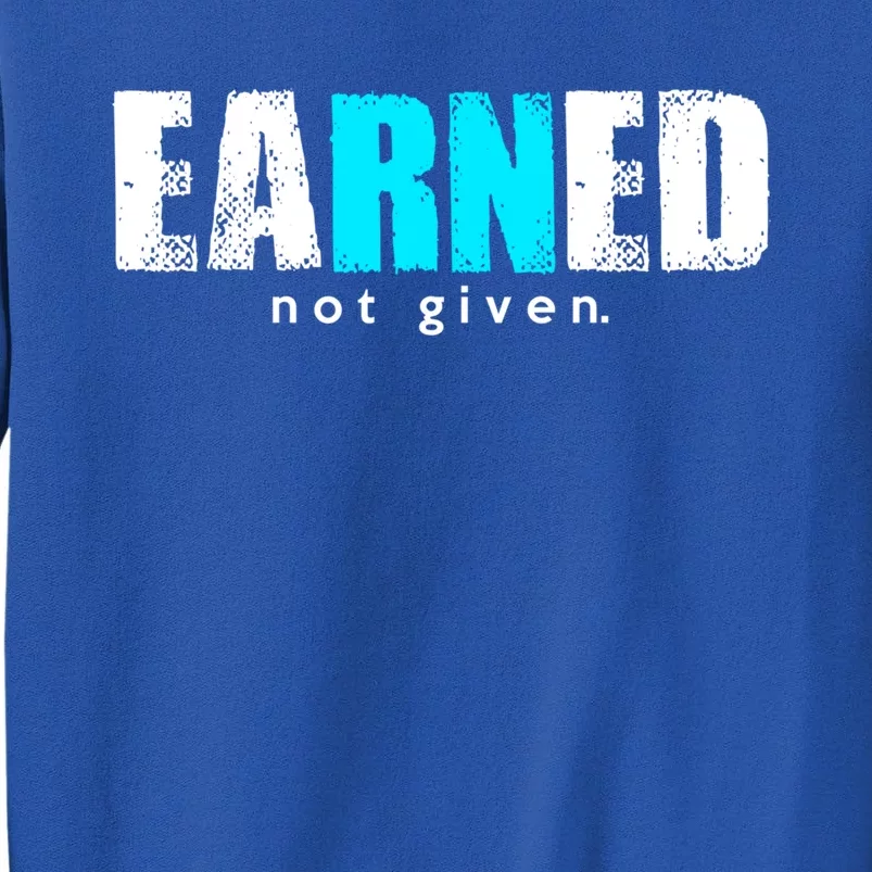 Rn In Earned Not Given Proud Of Registered Nurser Gift Sweatshirt