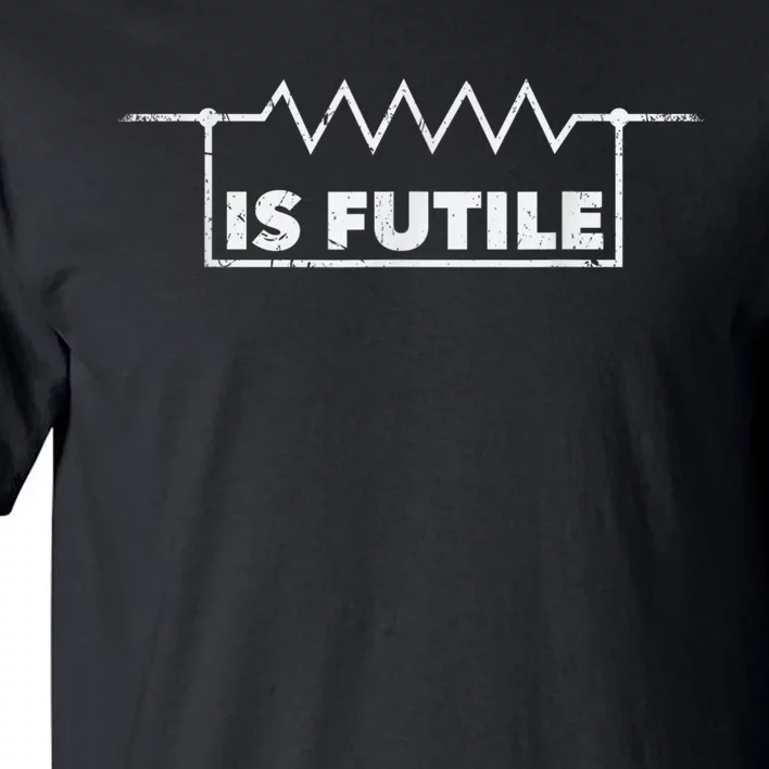 Resistor Is Futile Design Electrical Engineering Resistance Tall T-Shirt