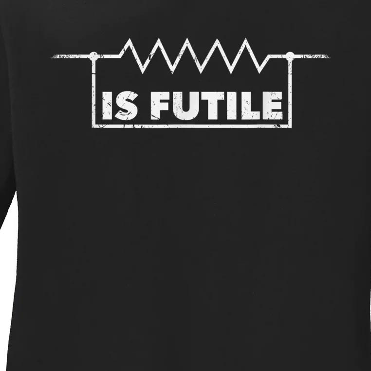 Resistor Is Futile Design Electrical Engineering Resistance Ladies Long Sleeve Shirt