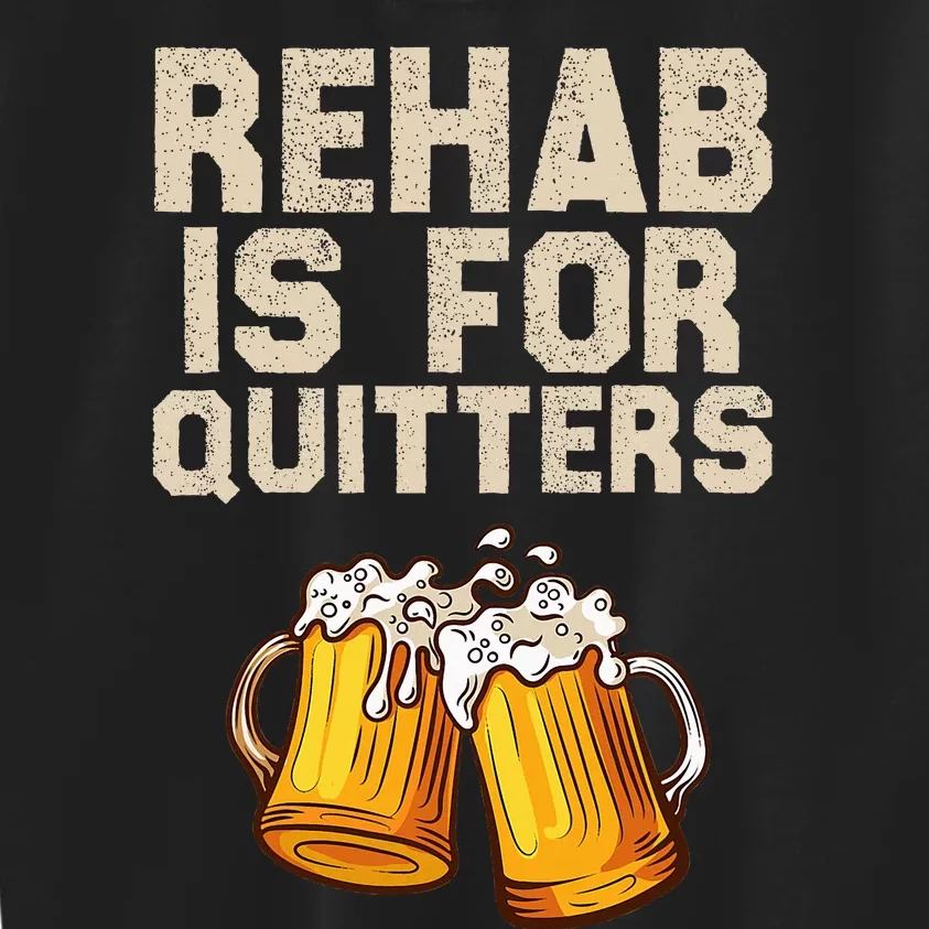 Rehab Is For Quitters Funny Alcohol Rehabilitation Beer Kids Sweatshirt