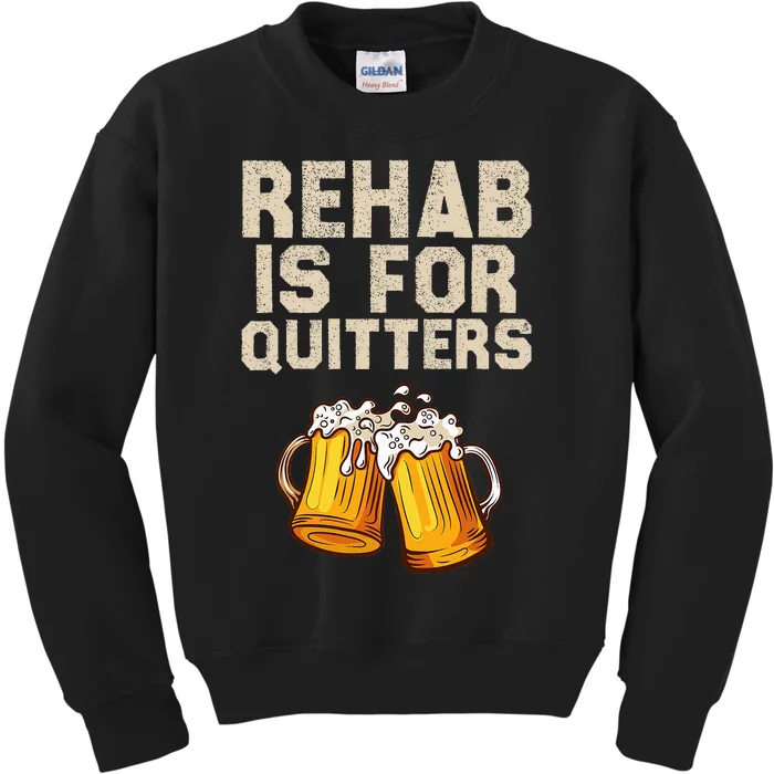 Rehab Is For Quitters Funny Alcohol Rehabilitation Beer Kids Sweatshirt