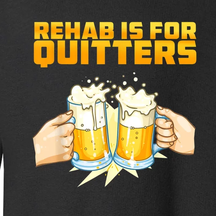 Rehab Is For Quitters Funny Rehabilition Wine Beer Lovers Toddler Sweatshirt