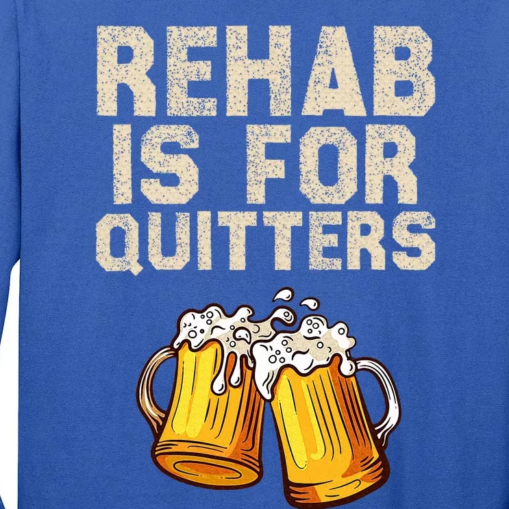 Rehab Is For Quitters Alcohol Rehabilitation Tall Long Sleeve T-Shirt