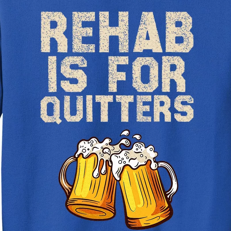 Rehab Is For Quitters Alcohol Rehabilitation Tall Sweatshirt