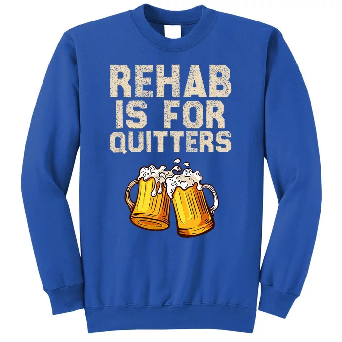 Rehab Is For Quitters Alcohol Rehabilitation Tall Sweatshirt