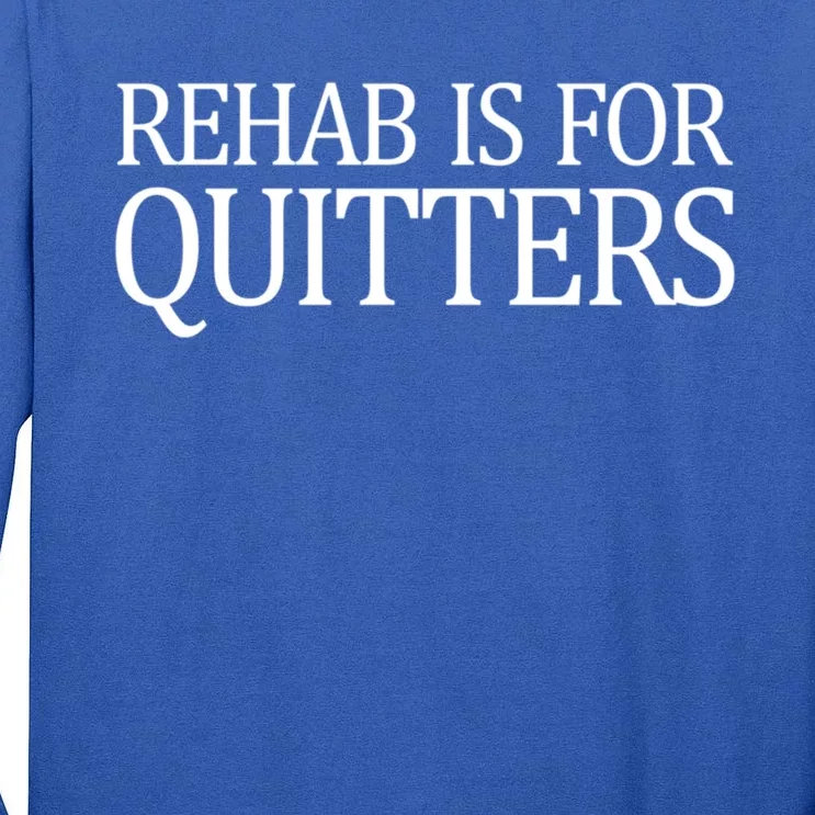 Rehab Is For Quitters Gift Tall Long Sleeve T-Shirt