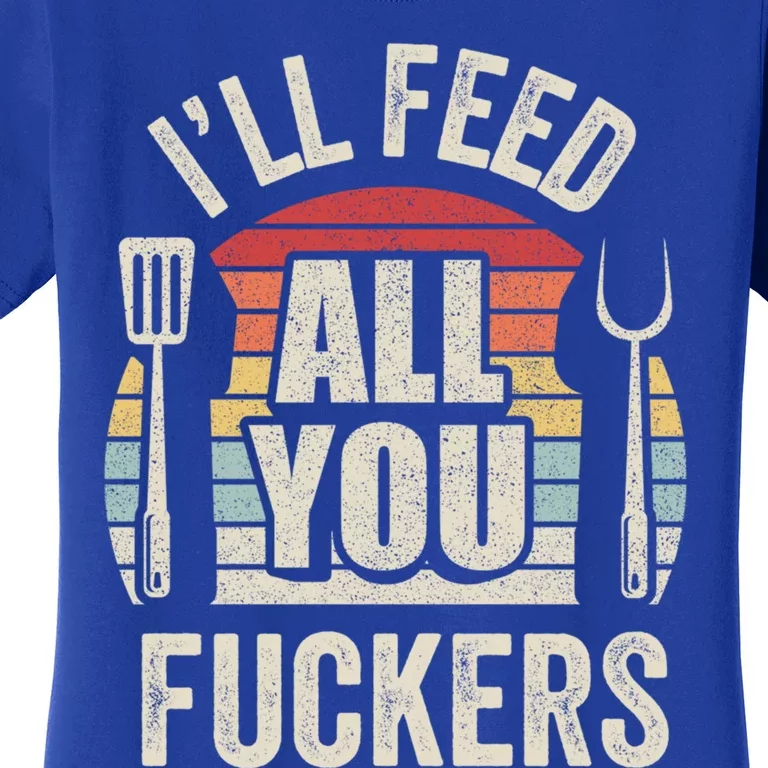 Retro I'll Feed All You Fuckers Barbecue Cookout Chef Bbq Cool Gift Women's T-Shirt