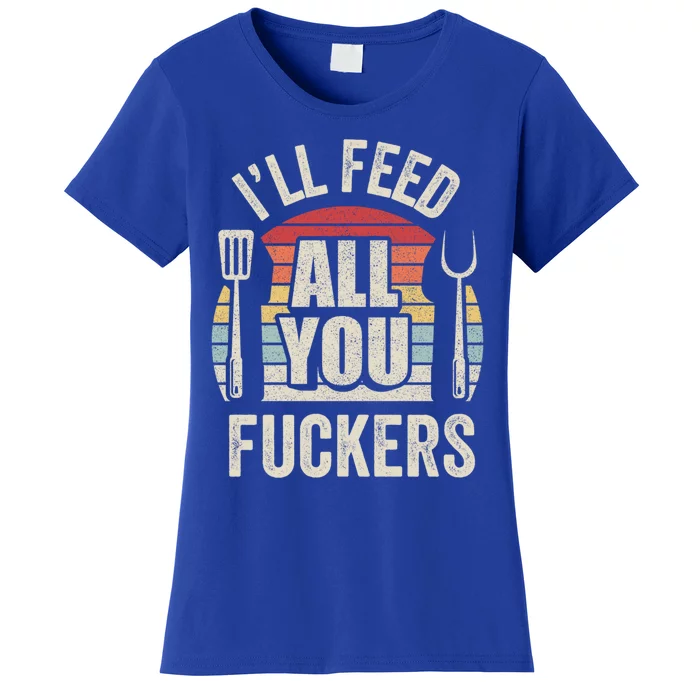 Retro I'll Feed All You Fuckers Barbecue Cookout Chef Bbq Cool Gift Women's T-Shirt