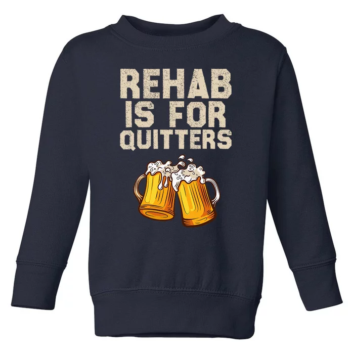 Rehab Is For Quitters Funny Alcohol Rehabilitation Beer Toddler Sweatshirt