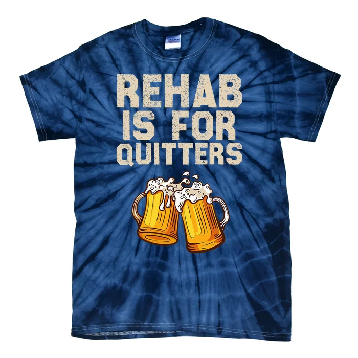 Rehab Is For Quitters Funny Alcohol Rehabilitation Beer Tie-Dye T-Shirt